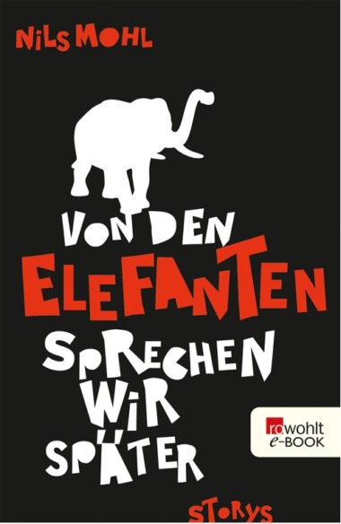 Nils Mohl - Von den Elefanten sprechen wir später (eBook) Cover © Rowohlt Verlag