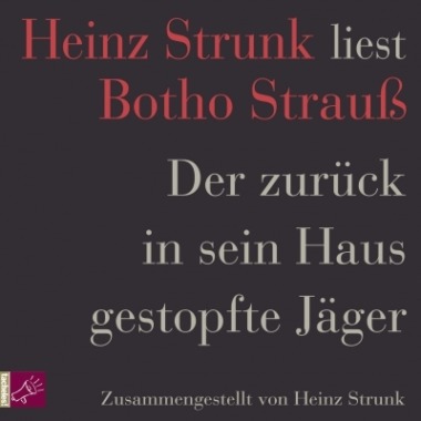 Heinz Strunk liest Botho Strauß - Der zurück in sein Haus gestopfte Jäger (Cover © ROOFmusic/tacheles!)