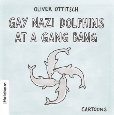 Oliver Ottitsch - Gay Nazi Dolphins At A Gang Bang (Cover © Holzbaum Verlag)