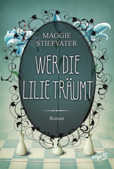 Maggie Stiefvater - Wer die Lilie träumt (Cover © script5)