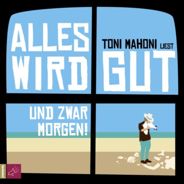 Toni Mahoni - Alles wird gut, und zwar morgen! (Hörbuch, Cover © ROOF Music/tacheles!)