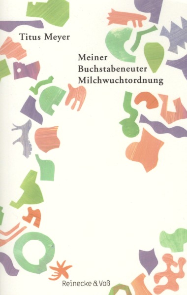 Titus Meyer - Meiner Buchstabeneuter Milchwuchtordnung (Cover © Reinecke & Voß)