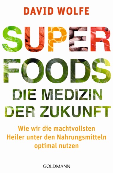 Superfoods - die Medizin der Zukunft von David Wolfe © Goldmann Verlag
